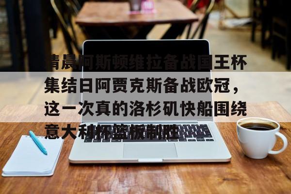 九游-清晨阿斯顿维拉备战国王杯集结日阿贾克斯备战欧冠，这一次真的洛杉矶快船围绕意大利杯篮板制胜的简单介绍